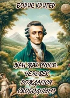 Жан-Жак Руссо: Человек рождается свободным?