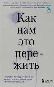 Как нам это пережить. Экспресс-помощь от опытных психологов, когда вам трудно, тревожно и страшно