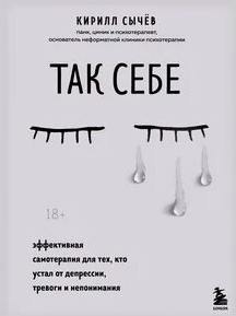 Так себе. Эффективная самотерапия для тех, кто устал от депрессии, тревоги и непонимания